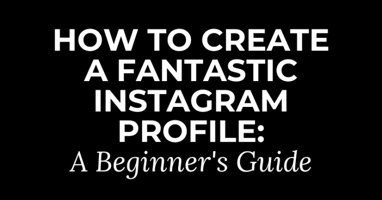 How To Create A Fantastic Instagram Profile: A Beginner’s Guide