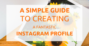 a simple guide to creating a fantastic instagram profile