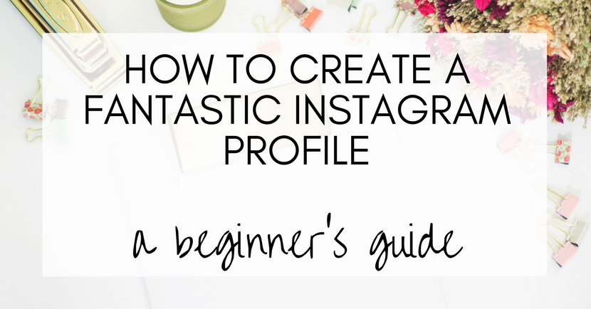 How To Create A Fantastic Instagram Profile: A Beginner's Guide
