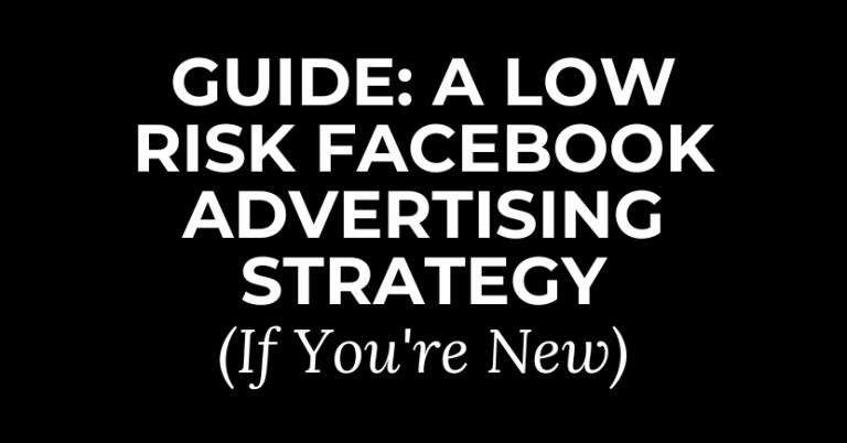 Guide: A Low Risk Facebook Advertising Strategy (If You’re New)