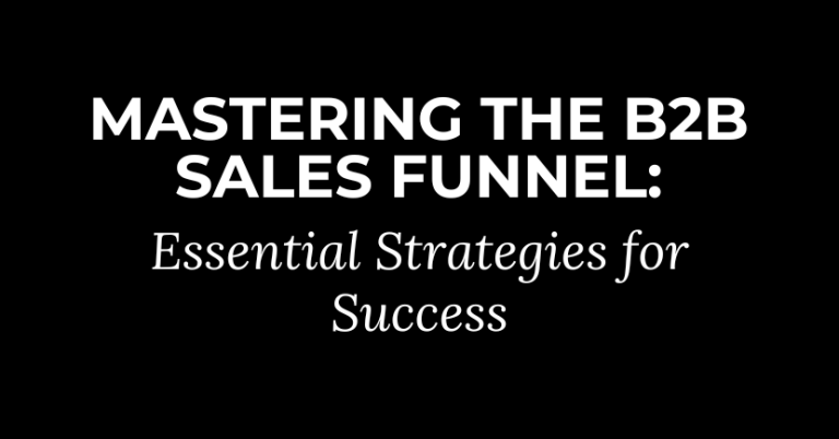 Mastering the B2B Sales Funnel: Essential Strategies for Success
